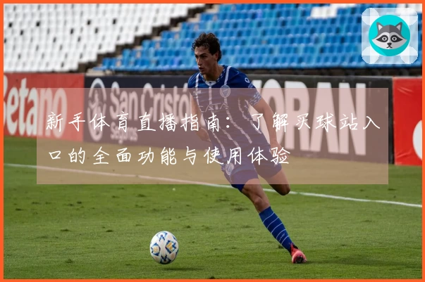 新手体育直播指南:了解买球站入口的全面功能与使用体验