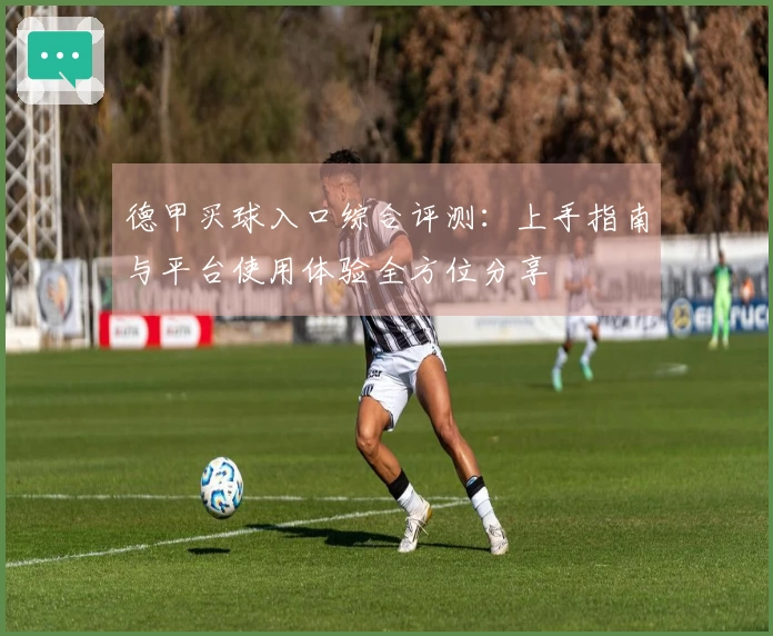 德甲买球入口综合评测：上手指南与平台使用体验全方位分享